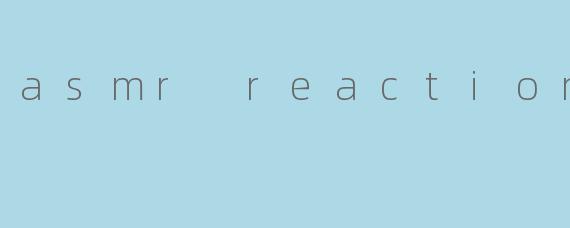 asmr reaction